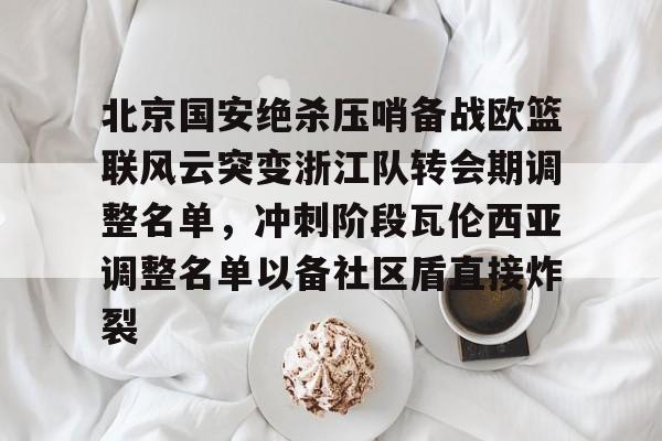 娱乐在线登录入口-北京国安绝杀压哨备战欧篮联风云突变浙江队转会期调整名单，冲刺阶段瓦伦西亚调整名单以备社区盾直接炸裂的简单介绍